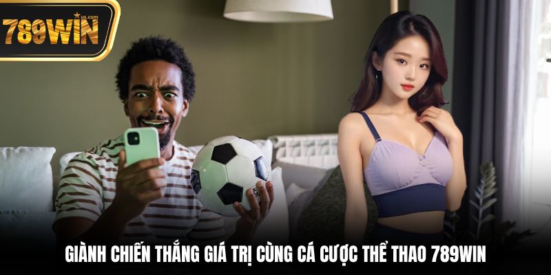 Cá Cược Thể Thao 789Win - Sân Chơi Đỉnh Cao, Tỷ Lệ Hấp Dẫn 3 Giành chiến thắng giá trị cùng cá cược thể thao 789win