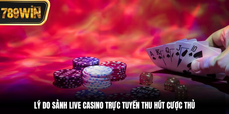 Casino Trực Tuyến - Trải Nghiệm Sòng Bạc Onl Đỉnh Cao 1 Lý do sảnh live Casino trực tuyến thu hút cược thủ