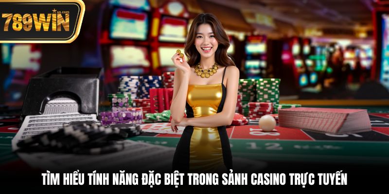 Casino Trực Tuyến - Trải Nghiệm Sòng Bạc Onl Đỉnh Cao 3 Tìm hiểu tính năng đặc biệt trong sảnh Casino trực tuyến