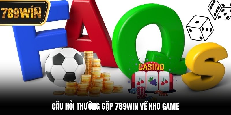 Câu Hỏi Thường Gặp 789win - Tổng Hợp 20 Chủ Đề Phổ Biến 2 Câu hỏi thường gặp 789win về kho game