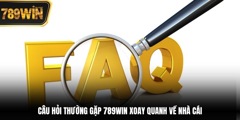 Câu Hỏi Thường Gặp 789win - Tổng Hợp 20 Chủ Đề Phổ Biến 1 Câu hỏi thường gặp 789win xoay quanh về nhà cái