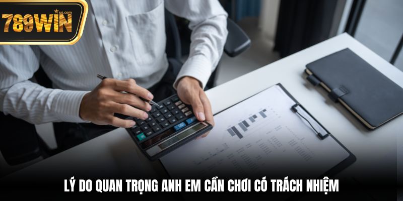 Chơi Có Trách Nhiệm Tránh Rủi Ro Tài Chính Tại 789win 1 Lý do quan trọng anh em cần chơi có trách nhiệm
