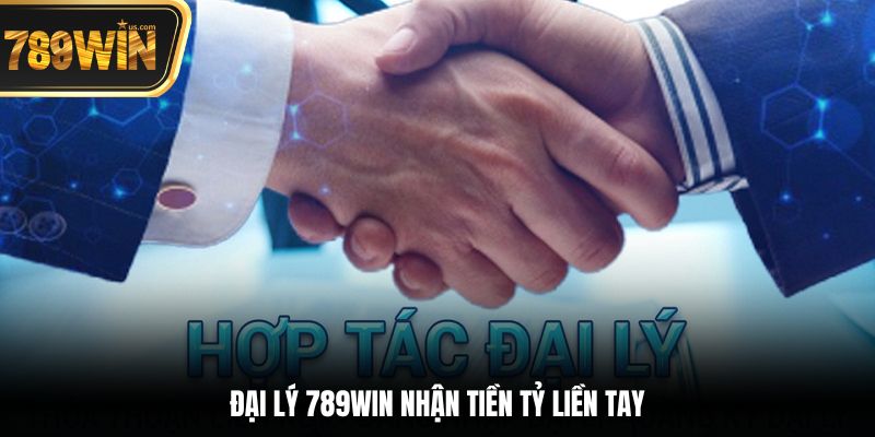 Đại Lý 789win - Cơ Hội Làm Giàu Nhanh Chóng, Hấp Dẫn 3 Đại lý 789win nhận tiền tỷ liền tay
