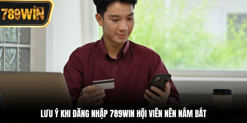 Đăng Nhập 789win - Chinh Phục Thế Giới Cá Cược Mỗi Ngày 3 Lưu ý khi đăng nhập 789win hội viên nên nắm bắt