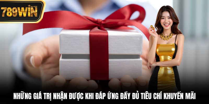 Điều Kiện Áp Dụng Khuyến Mãi - Hướng Dẫn Nhận Đầy Đủ 4 Những giá trị nhận được khi đáp ứng đầy đủ tiêu chí khuyến mãi