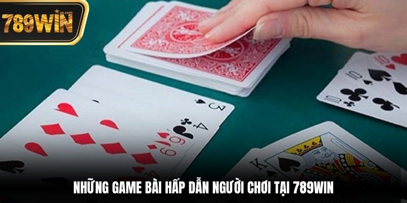 Game Bài 789win - Tham Gia Dành Chiến Thắng Khủng Ngay 1 Những game bài hấp dẫn người chơi tại 789win
