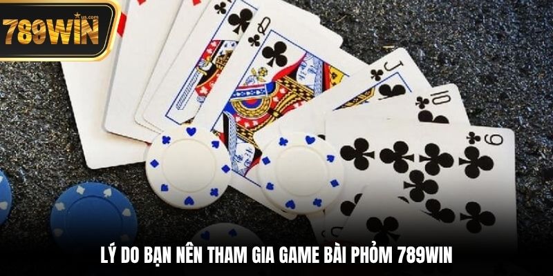 Game Bài 789win - Tham Gia Dành Chiến Thắng Khủng Ngay 2 Lý do bạn nên tham gia game bài Phỏm 789win
