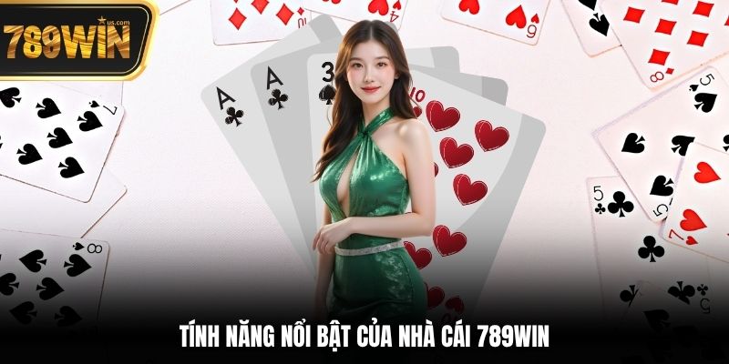 Game Bài 789win - Tham Gia Dành Chiến Thắng Khủng Ngay 3 Tính năng nổi bật của nhà cái 789win
