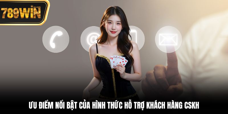 Hỗ Trợ Khách Hàng 789win - Dịch Vụ Chuyên Nghiệp Tận Tâm 2 Ưu điểm nổi bật của hình thức Hỗ trợ khách hàng CSKH