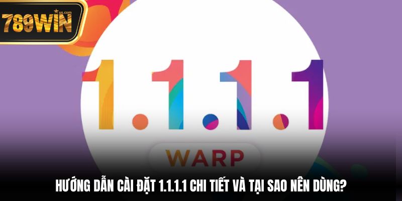 Hướng Dẫn Cài Đặt 1.1.1.1 - Truy Cập Mượt Mà, An Toàn 2 Hướng dẫn cài đặt 1.1.1.1 chi tiết và tại sao nên dùng?
