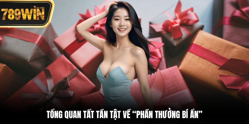Phần Thưởng Bí Ẩn - Cơ Chế Thưởng Bất Ngờ Mỗi Tháng 2 Tổng quan tất tần tật về “phần thưởng bí ẩn”