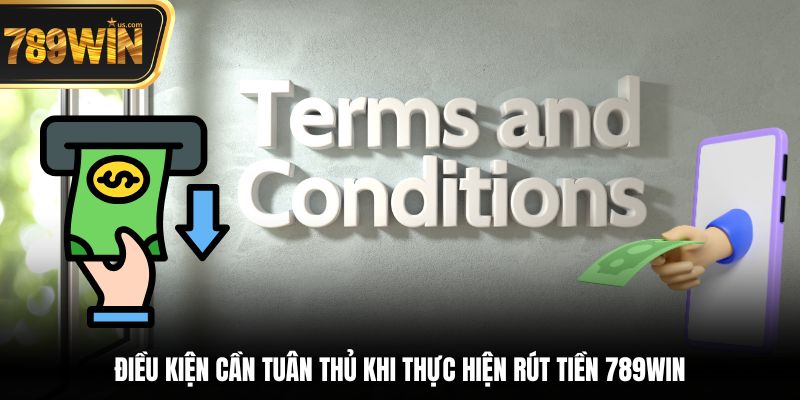 Hướng Dẫn Rút Tiền 789win Nhanh Chóng An Toàn Dễ Dàng 3 Điều kiện cần tuân thủ khi thực hiện rút tiền 789win
