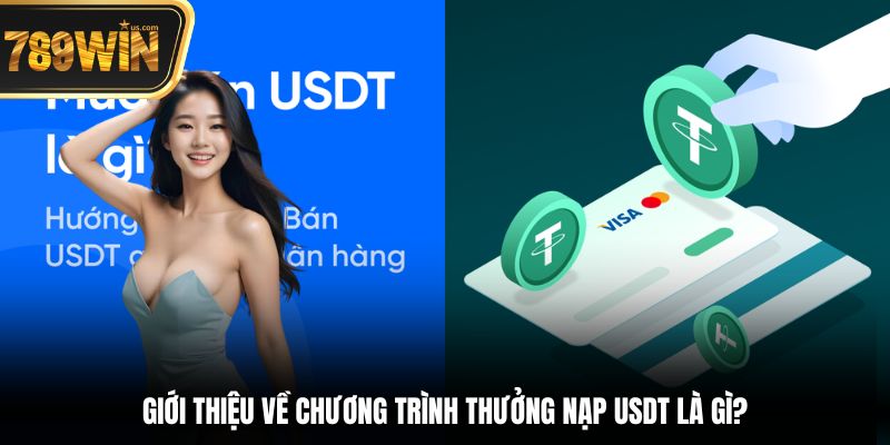 Thưởng Nạp USDT 789win - Nhận Quà Cực Chất Mỗi Tuần 2 Giới thiệu về chương trình thưởng nạp USDT là gì?