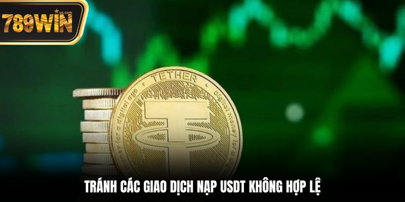 Thưởng Nạp USDT 789win - Nhận Quà Cực Chất Mỗi Tuần 4 Tránh các giao dịch nạp USDT không hợp lệ