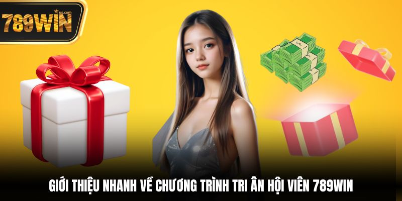 Tri Ân Hội Viên - Cơ Hội Vàng Nhận Thưởng Siêu Khủng 2 Giới thiệu nhanh về chương trình tri ân hội viên 789win